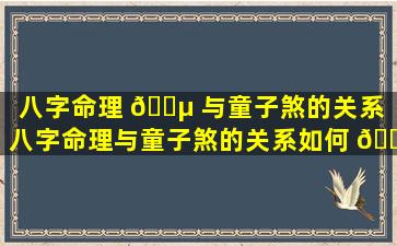 八字命理 🐵 与童子煞的关系「八字命理与童子煞的关系如何 🐎 」